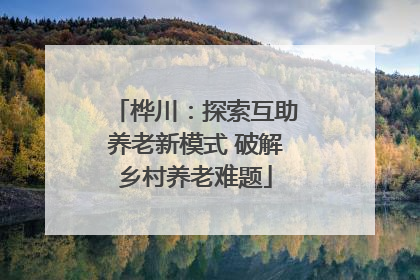 桦川：探索互助养老新模式 破解乡村养老难题