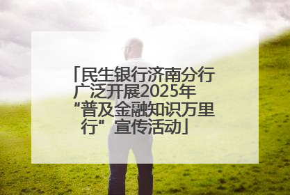 民生银行济南分行广泛开展2025年“普及金融知识万里行”宣传活动