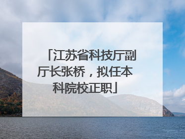 江苏省科技厅副厅长张桥，拟任本科院校正职