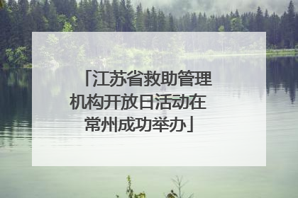 江苏省救助管理机构开放日活动在常州成功举办