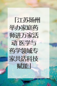 江苏扬州举办家庭药师进万家活动 医学与药学领域专家共话科技赋能