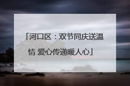 河口区：双节同庆送温情 爱心传递暖人心