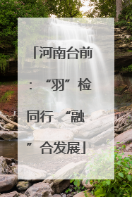河南台前：“羽”检同行 “融”合发展