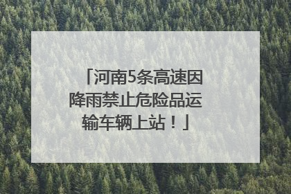 河南5条高速因降雨禁止危险品运输车辆上站！