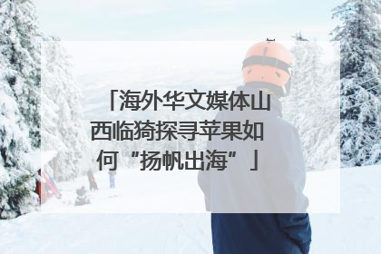 海外华文媒体山西临猗探寻苹果如何“扬帆出海”