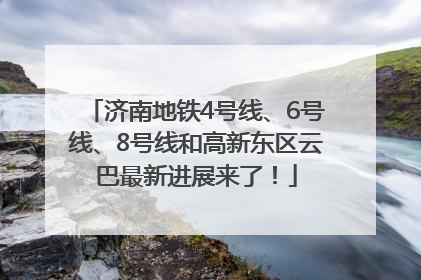 济南地铁4号线、6号线、8号线和高新东区云巴最新进展来了！