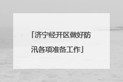 济宁经开区做好防汛各项准备工作