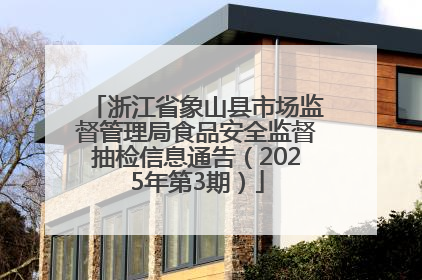 浙江省象山县市场监督管理局食品安全监督抽检信息通告（2025年第3期）