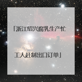 浙江绍兴腐乳生产忙 工人赶制出口订单