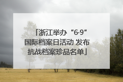 浙江举办“6·9”国际档案日活动 发布抗战档案珍品名单