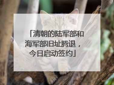 清朝的陆军部和海军部旧址腾退，今日启动签约