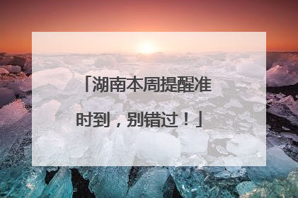 湖南本周提醒准时到，别错过！