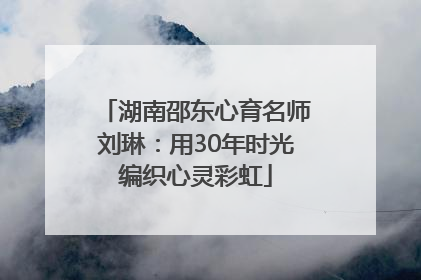 湖南邵东心育名师刘琳：用30年时光编织心灵彩虹