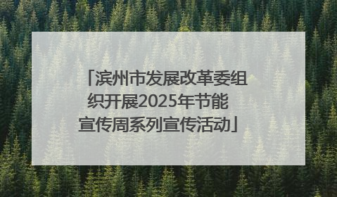 滨州市发展改革委组织开展2025年节能宣传周系列宣传活动