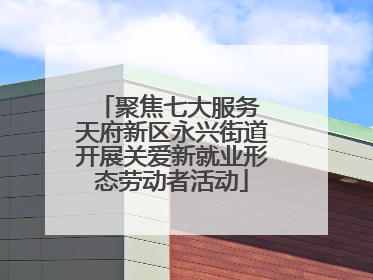 聚焦七大服务 天府新区永兴街道开展关爱新就业形态劳动者活动