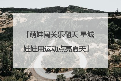 萌娃闯关乐翻天 星城娃娃用运动点亮夏天