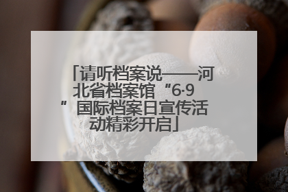 请听档案说——河北省档案馆“6·9”国际档案日宣传活动精彩开启