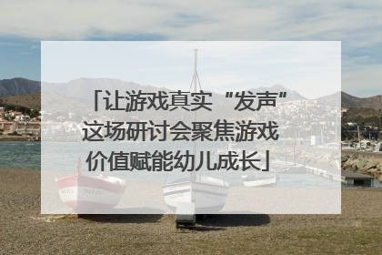 让游戏真实“发声” 这场研讨会聚焦游戏价值赋能幼儿成长