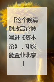 这个晚清财政高官被写进《资本论》，却没能置业北京