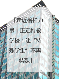 走近榜样力量｜正定特教学校：让“特殊学生”不再特殊