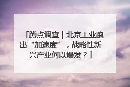 蹲点调查｜北京工业跑出“加速度”，战略性新兴产业何以爆发？