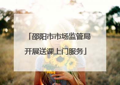 邵阳市市场监管局开展送课上门服务