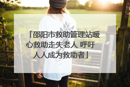 邵阳市救助管理站暖心救助走失老人 呼吁人人成为救助者