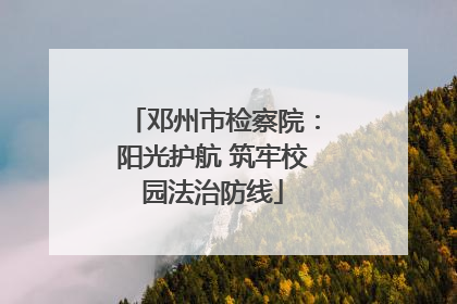 邓州市检察院：阳光护航 筑牢校园法治防线