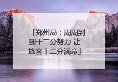 郑州局：周周到到十二分努力 让旅客十二分满意