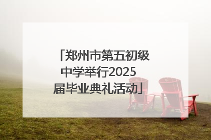 郑州市第五初级中学举行2025届毕业典礼活动
