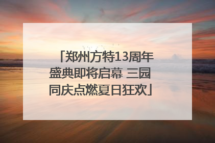 郑州方特13周年盛典即将启幕 三园同庆点燃夏日狂欢