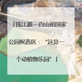 钱江源—百山祖国家公园候选区：“这是一个动植物乐园”