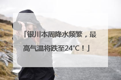 银川本周降水频繁，最高气温将跌至24℃！