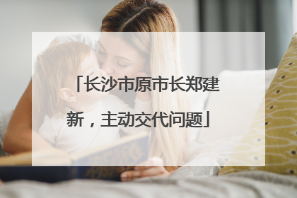 长沙市原市长郑建新，主动交代问题