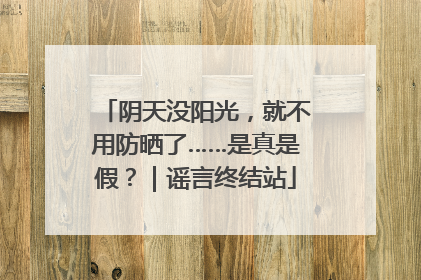 阴天没阳光，就不用防晒了……是真是假？｜谣言终结站