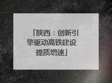陕西：创新引擎驱动高铁建设提质增速