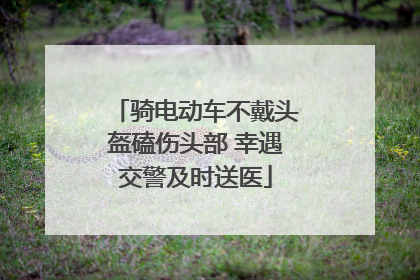骑电动车不戴头盔磕伤头部 幸遇交警及时送医