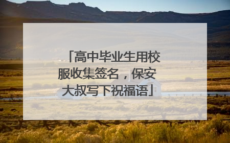 高中毕业生用校服收集签名，保安大叔写下祝福语
