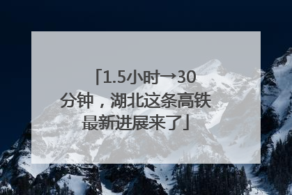 1.5小时→30分钟，湖北这条高铁最新进展来了