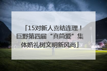 15对新人喜结连理！巨野第四届“真简爱”集体婚礼树文明新风尚