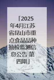 2025年4月江苏省昆山市重点食品品种抽检监测信息公告 第四期
