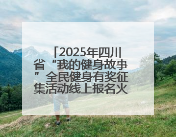 2025年四川省“我的健身故事”全民健身有奖征集活动线上报名火热进行中！