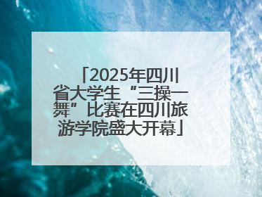 2025年四川省大学生“三操一舞”比赛在四川旅游学院盛大开幕