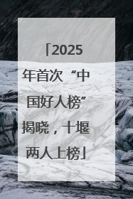 2025年首次“中国好人榜”揭晓，十堰两人上榜