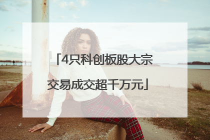 4只科创板股大宗交易成交超千万元