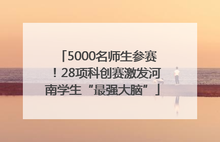 5000名师生参赛！28项科创赛激发河南学生“最强大脑”