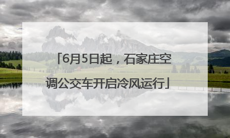6月5日起，石家庄空调公交车开启冷风运行