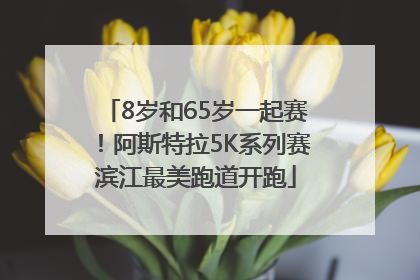 8岁和65岁一起赛！阿斯特拉5K系列赛滨江最美跑道开跑